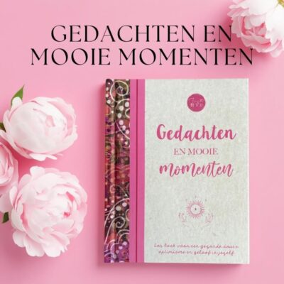 Gedachten en Mooie Momenten: Voor een gezonde dosis optimisme en geloof in jezelf